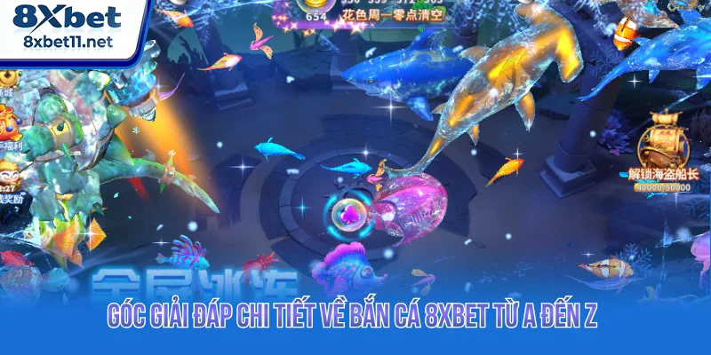 Góc giải đáp chi tiết về bắn cá 8XBET từ A đến Z