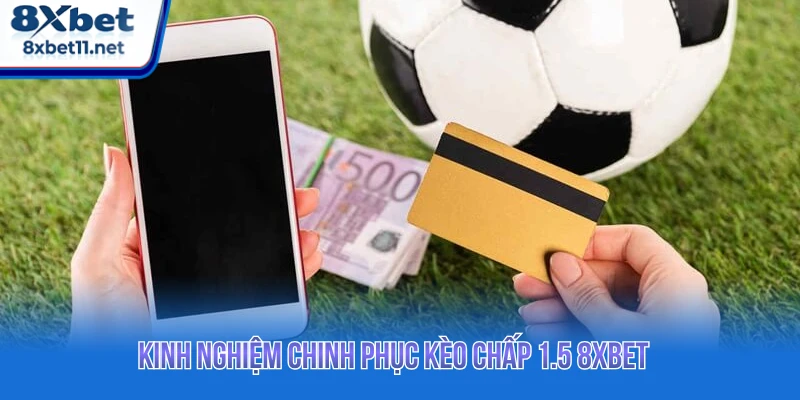 Kèo Chấp 1.5 8XBET Là Gì? Cách Tính Kèo Một Trái Rưỡi 5 Kinh nghiệm chinh phục kèo Handicap 1.5