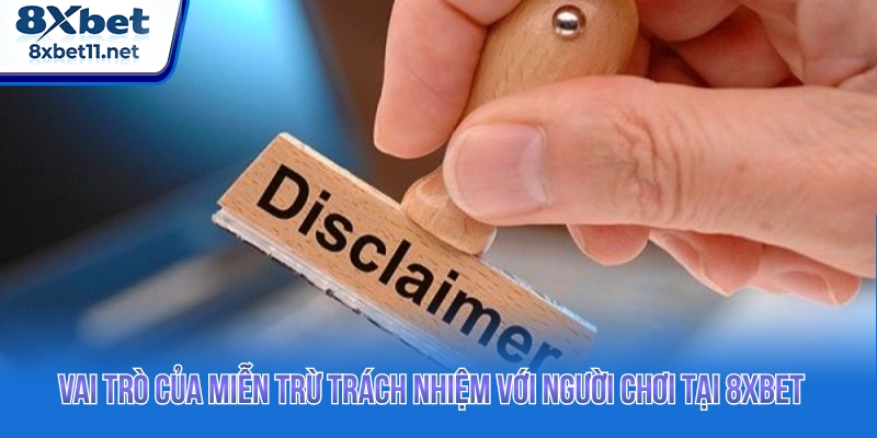 Vai trò của miễn trừ trách nhiệm với người chơi tại 8XBET 