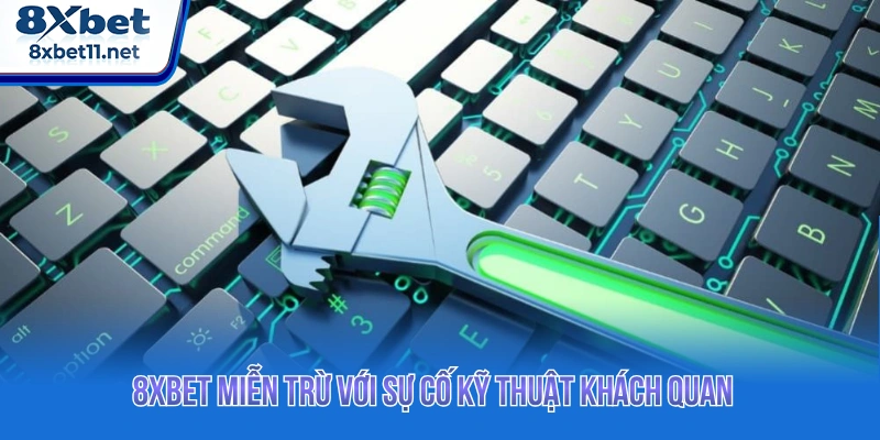 8XBET miễn trừ với sự cố kỹ thuật khách quan 